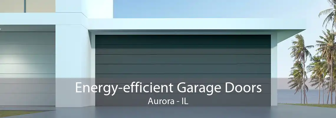 Energy-efficient Garage Doors Aurora - IL