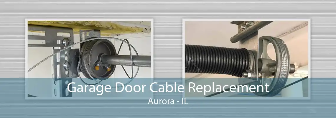 Garage Door Cable Replacement Aurora - IL