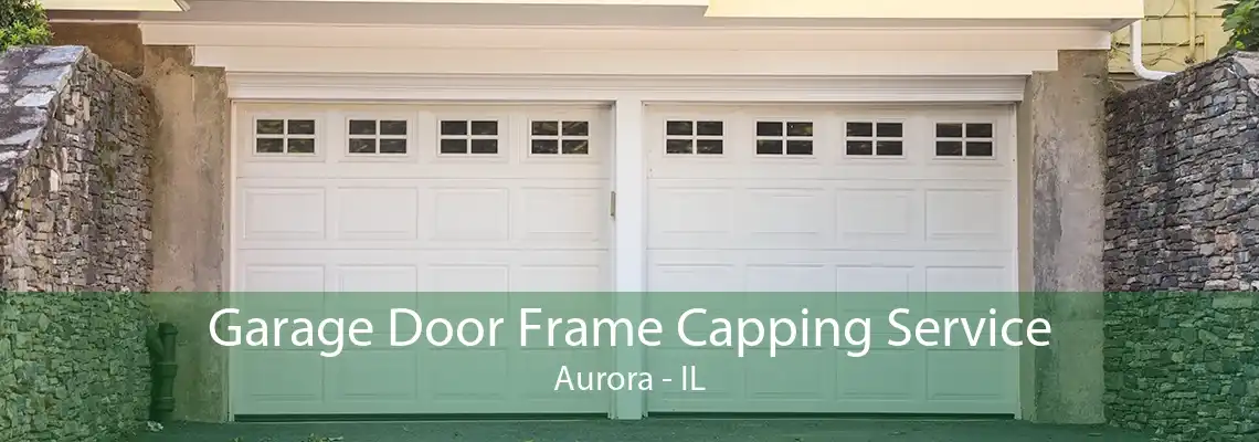 Garage Door Frame Capping Service Aurora - IL