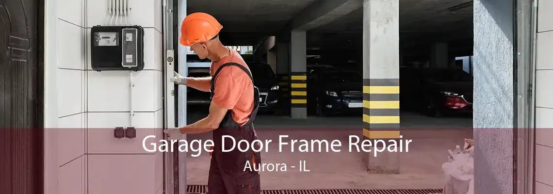 Garage Door Frame Repair Aurora - IL