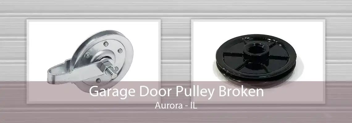 Garage Door Pulley Broken Aurora - IL