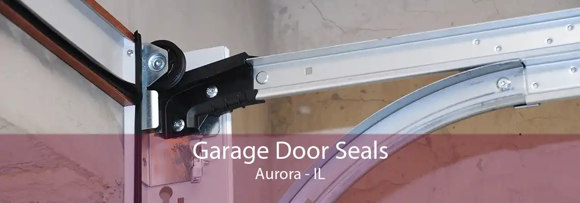 Garage Door Seals Aurora - IL