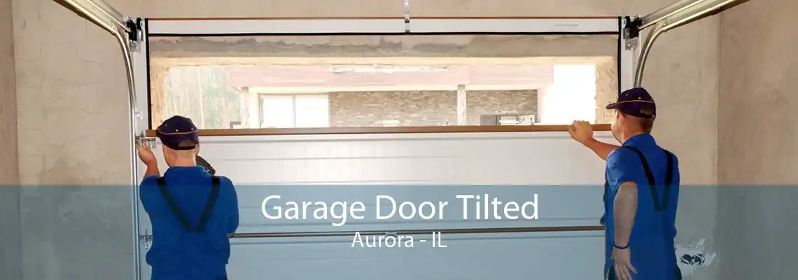 Garage Door Tilted Aurora - IL