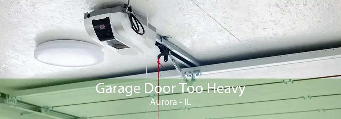 Garage Door Too Heavy Aurora - IL