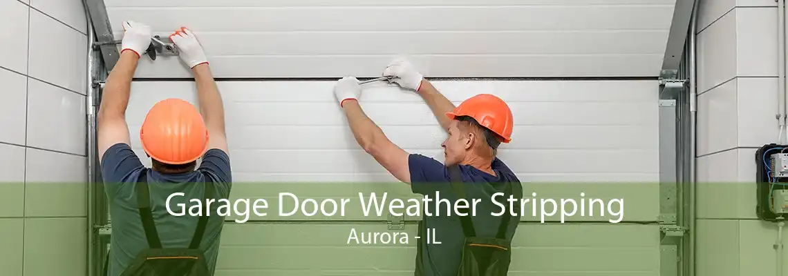 Garage Door Weather Stripping Aurora - IL