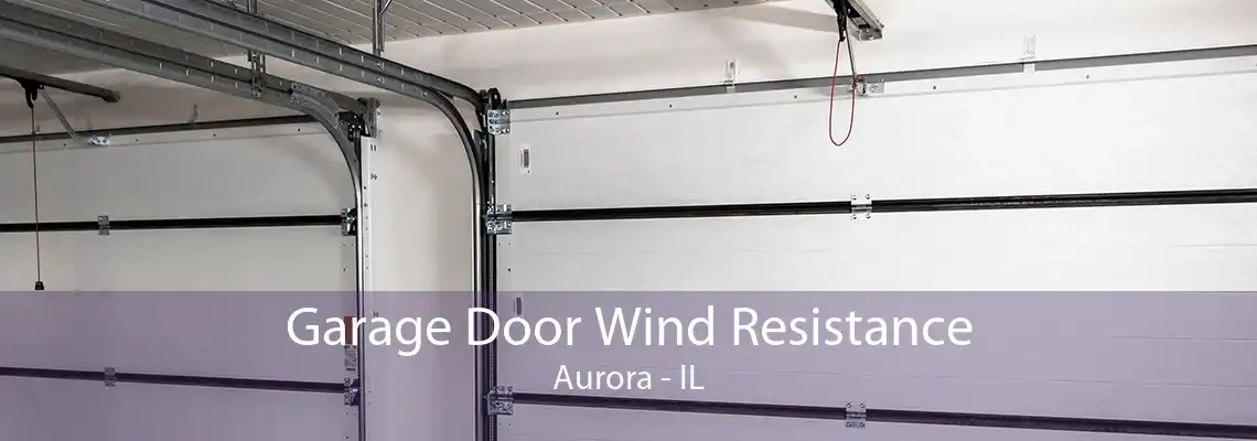 Garage Door Wind Resistance Aurora - IL