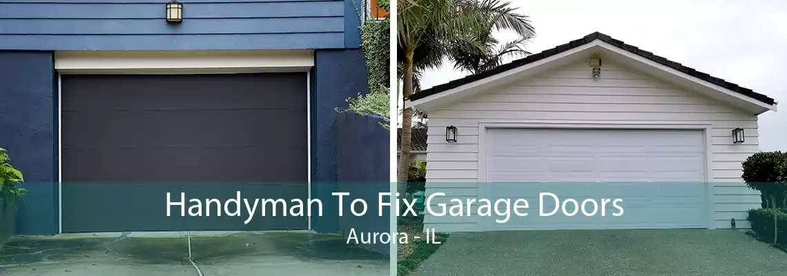 Handyman To Fix Garage Doors Aurora - IL