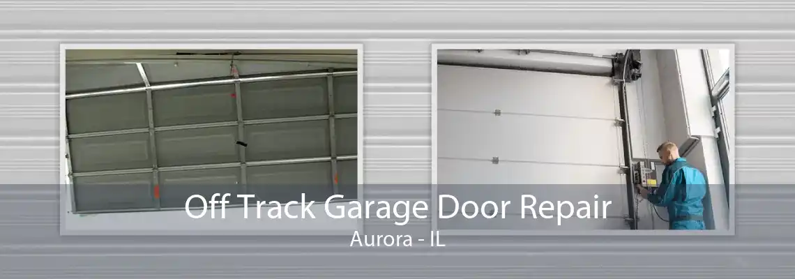 Off Track Garage Door Repair Aurora - IL